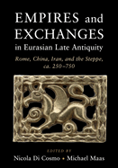 Empires and Exchanges in Eurasian Late Antiquity: Rome, China, Iran, and the Steppe, CA. 250-750