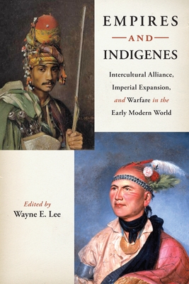 Empires and Indigenes: Intercultural Alliance, Imperial Expansion, and Warfare in the Early Modern World - Lee, Wayne E (Editor)