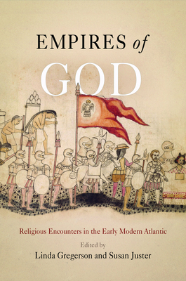 Empires of God: Religious Encounters in the Early Modern Atlantic - Gregerson, Linda (Editor), and Juster, Susan (Editor)