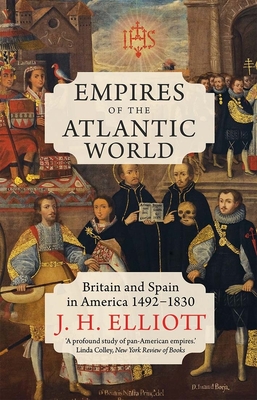 Empires of the Atlantic World: Britain and Spain in America 1492-1830 - Elliott, J. H.