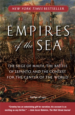Empires of the Sea: The Siege of Malta, the Battle of Lepanto, and the Contest for the Center of the World - Crowley, Roger
