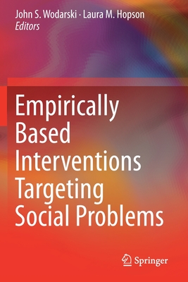 Empirically Based Interventions Targeting Social Problems - Wodarski, John S. (Editor), and Hopson, Laura M. (Editor)