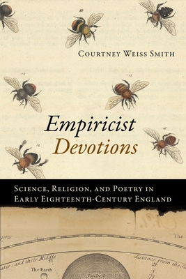 Empiricist Devotions: Science, Religion, and Poetry in Early Eighteenth-Century England - Smith, Courtney Weiss