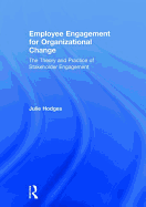 Employee Engagement for Organizational Change: The Theory and Practice of Stakeholder Engagement