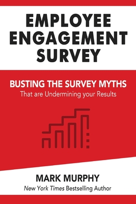 Employee Engagement Survey: Busting The Survey Myths That Are Undermining Your Results - Murphy, Mark