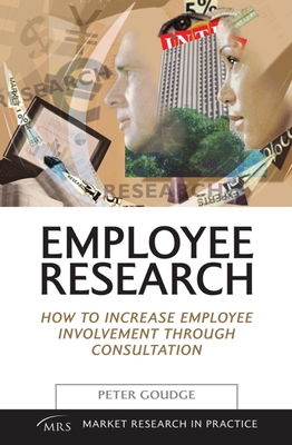 Employee Research: How to Increase Employee Involvement Through Consultation - Goudge, Peter