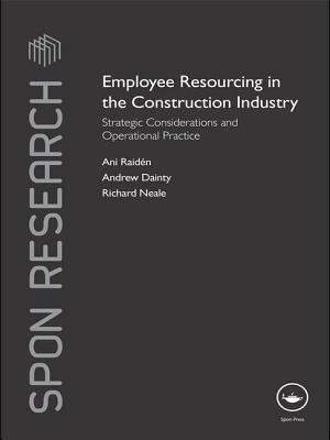 Employee Resourcing in the Construction Industry: Strategic Considerations and Operational Practice - Raiden, Ani, and Dainty, Andrew, and Neale, Richard