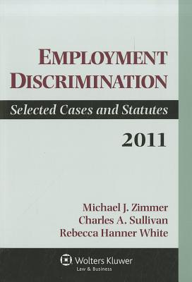 Employment Discrimination: Selected Cases and Statutes - Zimmer, Michael J, and Sullivan, Charles A, and White, Rebecca Hanner