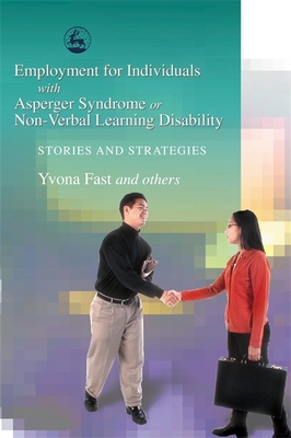 Employment for Individuals with Asperger Syndrome or Non-Verbal Learning Disability: Stories and Strategies - Fast, Yvona