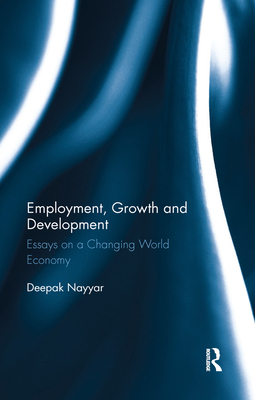 Employment, Growth and Development: Essays on a Changing World Economy - Nayyar, Deepak
