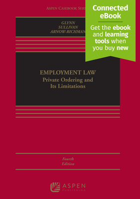 Employment Law: Private Ordering and Its Limitations [Connected Ebook] - Glynn, Timothy P, and Arnow-Richman, Rachel S, and Sullivan, Charles A