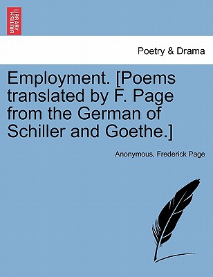 Employment. [poems Translated by F. Page from the German of Schiller and Goethe.] - Anonymous, and Page, Frederick