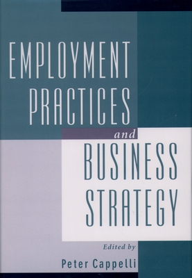 Employment Practices and Business Strategy - Cappelli, Peter (Editor)