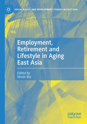 Employment, Retirement and Lifestyle in Aging East Asia - Ma, Xinxin (Editor)