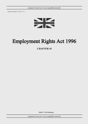 Employment Rights Act 1996 (c. 18) - United Kingdom Legislation, and Uk Publishing, Grangis LLC (Adapted by)