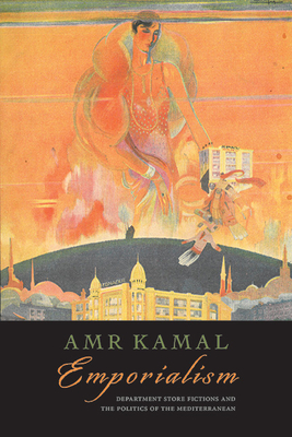 Emporialism: Department Store Fictions and the Politics of the Mediterranean - Kamal, Amr