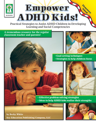 Empower ADHD Kids!: Practical Strategies to Assist Children with ADHD in Developing Learning and Social Competencies - White, Becky