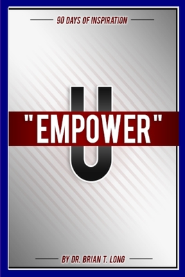 Empower U: 90 Days of Inspiration: 90 Days of Inspiration - Long, Brian T, Dr., and Cooper, Timothy (Cover design by), and Lowe, Kiki (Editor)