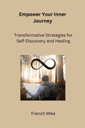 Empower Your Inner Journey: Transformative Strategies for Self-Discovery and Healing