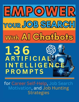 Empower Your Job Search with AI Chatbots: 136 Artificial Intelligence Prompts for Career Self-Help, Job Search Motivation, and Job Hunting Strategies - Vasquez, and Publishing, Mindscape Artwork