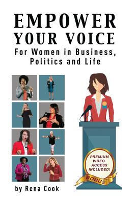 Empower your Voice: For Women in Business, Politics and Life - Cook, Rena