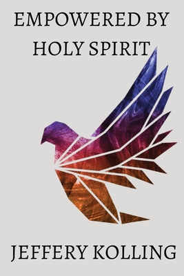 Empowered by Holy Spirit - Kolling, Jeffery