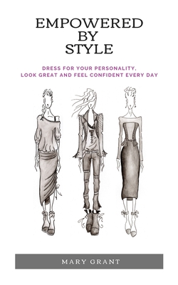 Empowered By Style: Dress for your personality. Look great and feel confident every day. - Grant, Mary