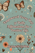 Empowered Every Day 31 Daily Affirmations for a Positive Life: Book 3