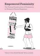 Empowered Femininity: The Textual Construction of Femininity in Women (Tm)S Fitness Magazines