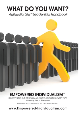 EMPOWERED INDIVIDUALISM (What Do You Want?): Discovering Authentically Abundant Joyfulness Every Day! - Peterson, Ralph R