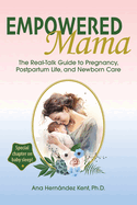 Empowered Mama: The Real-Talk Guide to Pregnancy, Postpartum Life, and Newborn Care