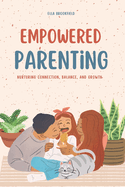 Empowered Parenting: Nurturing Connection, Balance, and Growth
