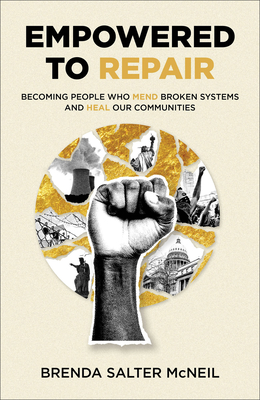 Empowered to Repair: Becoming People Who Mend Broken Systems and Heal Our Communities - McNeil, Brenda Salter