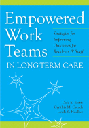 Empowered Work Teams in Long-Term Care: Strategies for Improving Outcomes for Residents & Staff - Yeatts, Dale, and Cready, Cynthia, and Noelker, Linda