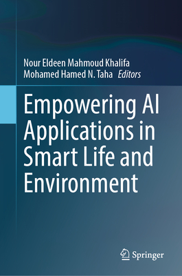 Empowering AI Applications in Smart Life and Environment - Khalifa, Nour Eldeen Mahmoud (Editor), and Taha, Mohamed  Hamed N. (Editor)