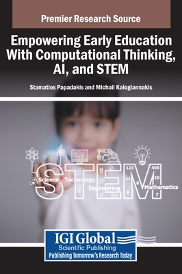 Empowering Early Education With Computational Thinking, AI, and STEM - Kalogiannakis, Michail (Editor), and Papadakis, Stamatios (Editor)