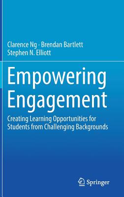 Empowering Engagement: Creating Learning Opportunities for Students from Challenging Backgrounds - Ng, Clarence, and Bartlett, Brendan, and Elliott, Stephen N.