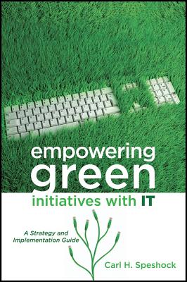Empowering Green Initiatives with IT: A Strategy and Implementation Guide - Speshock, Carl H
