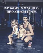 Empowering New Mothers Through Home Fitness: Discovering Effective Strategies for Postpartum Wellness and Vitality