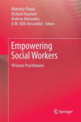 Empowering Social Workers: Virtuous Practitioners - Pawar, Manohar (Editor), and Hugman, Richard (Editor), and Alexandra, Andrew (Editor)