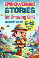 Empowering Stories for Amazing Girls: A Motivation Book for 5-12 year-old girls: An Inspiration Book about Courage, Confidence, and Friendship