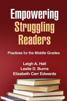 Empowering Struggling Readers: Practices for the Middle Grades - Hall, Leigh A, PhD, and Burns, Leslie D, PhD, and Edwards, Elizabeth Carr, PhD