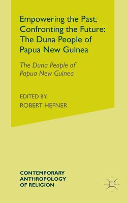 Empowering the Past, Confronting the Future: The Duna People of Papua New Guinea - Strathern, Andrew J, and Stewart, Pamela J