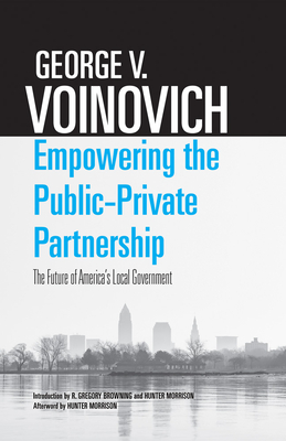 Empowering the Public-Private Partnership: The Future of America's Local Government - Voinovich, George V