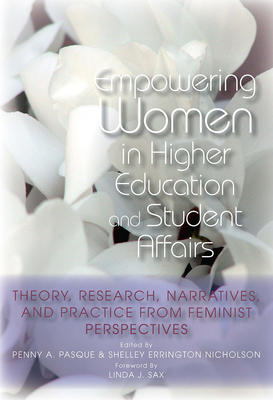 Empowering Women in Higher Education and Student Affairs: Theory, Research, Narratives, and Practice from Feminist Perspectives - Pasque, Penny a (Editor), and Nicholson, Shelley Errington (Editor)
