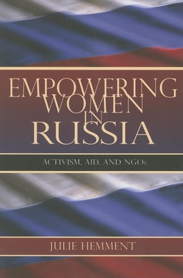Empowering Women in Russia: Activism, Aid, and NGOs - Hemment, Julie
