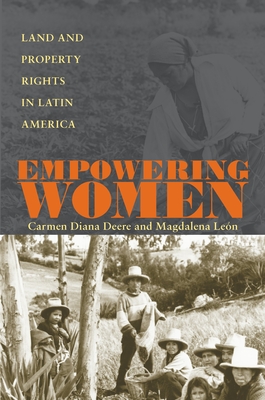 Empowering Women: Land and Property Rights in Latin America - Deere, Carmen Diana, Professor