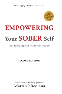 Empowering Your Sober Self: The LifeRing Approach to Addiction Recovery - White, William L (Foreword by), and Nicolaus, Martin