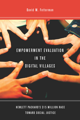 Empowerment Evaluation in the Digital Villages: Hewlett-Packard's $15 Million Race Toward Social Justice - Fetterman, David, Dr.