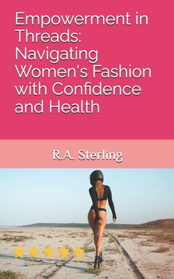 Empowerment in Threads: Navigating Women's Fashion with Confidence and Health - M, Emily, and Sterling, R A